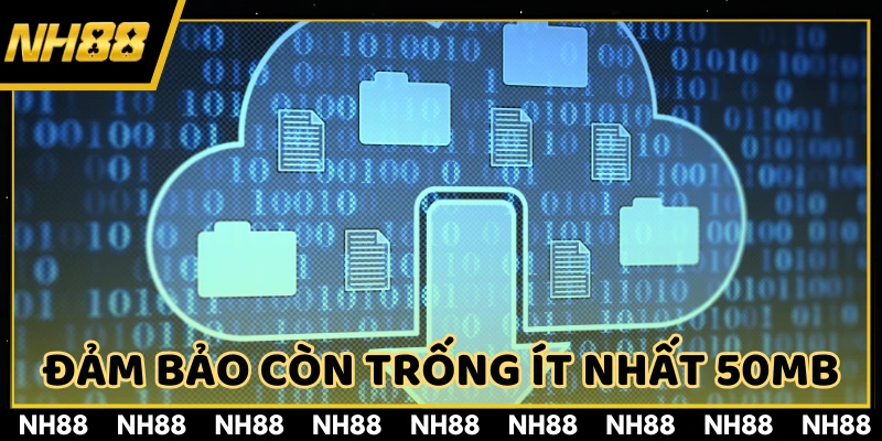 Đảm bảo còn trống ít nhất 50MB trước khi tiến hành download